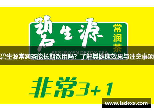 碧生源常润茶能长期饮用吗？了解其健康效果与注意事项